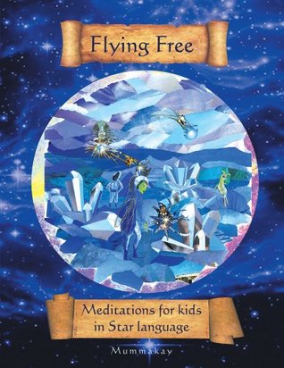 Full Download Flying Free: Meditations for kids in Star language - Mummakay | PDF
