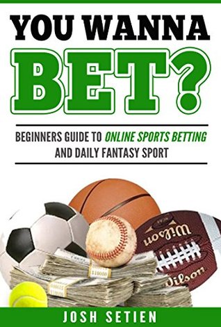 Download You Wanna Bet?: Beginners Guide to Online Sports Betting and Daily Fantasy Sports - Josh Setien | ePub
