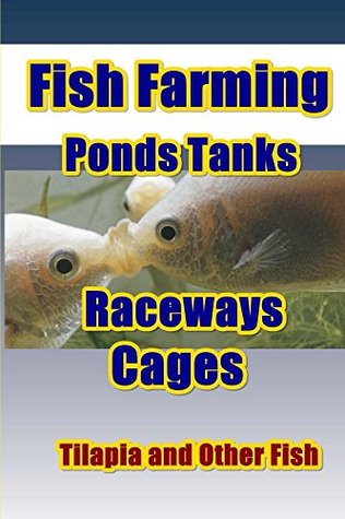Read Fish Farming Ponds Tanks Raceways & Cages (Tilapia Fish Farming Book 1) - Max Basco file in ePub
