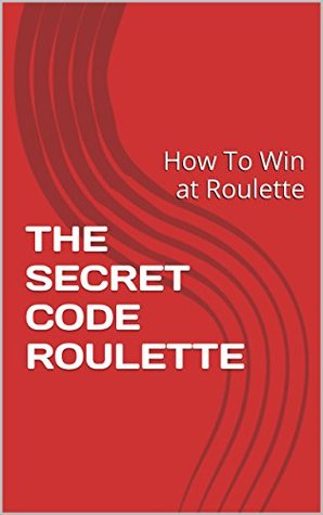 Download THE SECRET CODE ROULETTE: How To Win at Roulette - WELLFRI BENITEZ | ePub