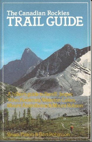 Read Online Canadian Rockies Trail Guide: A Hiker's Guide to Banff, Jasper, Yoho, Kootenay, Waterton Lakes, Mount Assiniboine & Mount Robison - Brian Patton | ePub