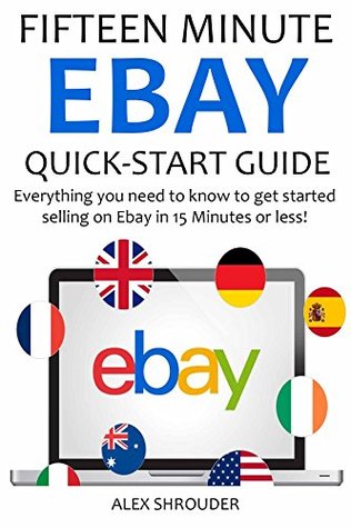 Read Online EBAY Quick Start Guide (2016): Everything you need to know to get started selling on Ebay in 15 Minutes or less! - Alex Shrouder file in PDF