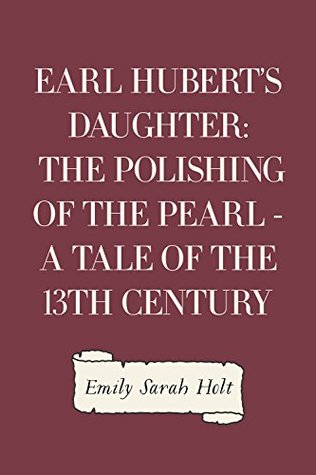 Download Earl Hubert's Daughter: The Polishing of the Pearl - A Tale of the 13th Century - Emily Sarah Holt file in ePub
