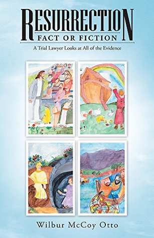 Download Resurrection - Fact or Fiction: A Trial Lawyer Looks at All of the Evidence - Wilbur McCoy Otto | ePub
