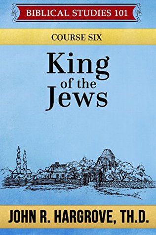 Full Download King of the Jews: Course Six (Biblical Studies 101) - John R. Hargrove file in PDF