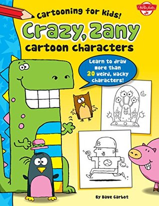 Read Crazy, Zany Cartoon Characters: Learn to draw 20 weird, wacky characters! (Cartooning for Kids) - Dave Garbot file in ePub