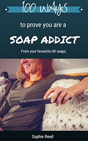 Read 100 WAYS to prove you are a SOAP ADDICT!: From the UK's biggest soaps. - Sophie Reed file in PDF