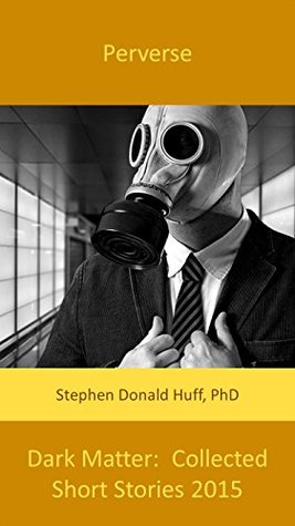 Read Perverse: Dark Matter: Collected Short Stories 2015 - Stephen Donald Huff | PDF