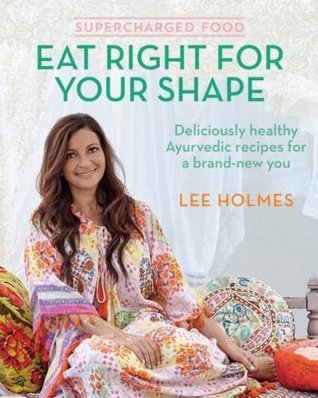 Download Supercharged Food: Eat Right for Your Shape: Deliciously Healthy Ayurvedic Recipes for a Brand-New You - Lee Holmes | ePub