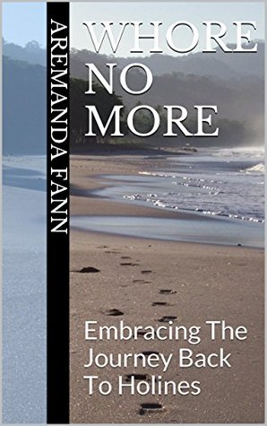 Read Online Whore No More: Embracing The Journey Back To Holines - Aremanda Fann file in ePub