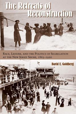 Download The Retreats of Reconstruction: Race, Leisure, and the Politics of Segregation at the New Jersey Shore, 1865-1920 - David E Goldberg file in ePub