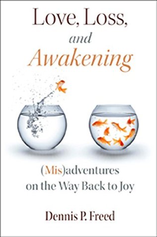 Download Love, Loss, and Awakening: (Mis)adventures on the Way Back to Joy - Dennis Freed file in ePub