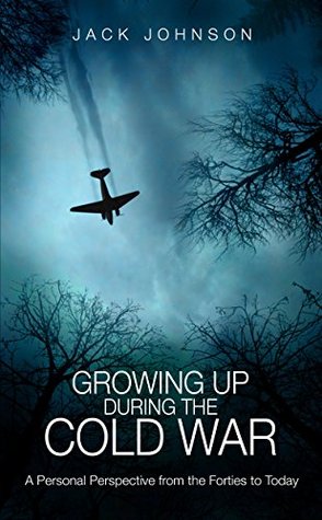 Read Online Growing Up During the Cold War: A Personal Perspective from the Forties to Today - Jack Johnson file in PDF