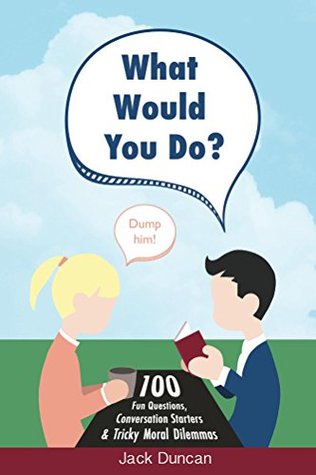 Download What Would You Do?: 100 Fun Questions, Conversation Starters & Tricky Moral Dilemmas - Jack Duncan file in ePub