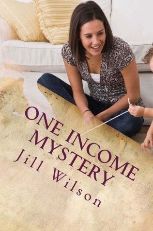 Full Download One Income Mystery: Financially Making It At Home With Kids - Jill Wilson | ePub