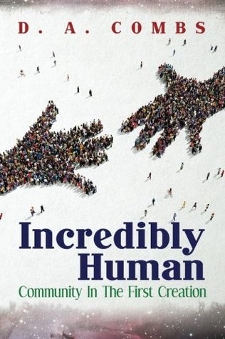 Read Incredibly Human: Community in the First Creation - D.A. Combs file in PDF