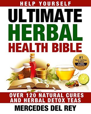 Full Download Help Yourself: The Ultimate Herbal Health Bible (A Beginners Guide to Healing Herbs): Heal, Cure and Detox Using Healthy Natural Herbs (Medicinal Herbs: The Complete A-Z Reference) - Mercedes del Rey file in PDF