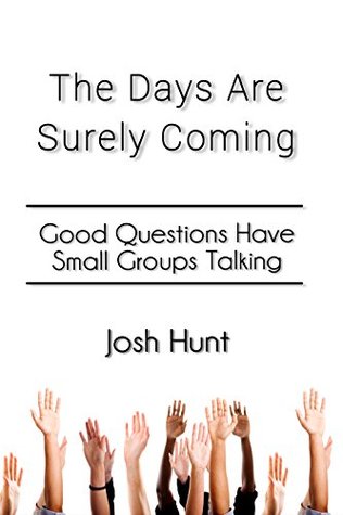 Read The Days Are Surely Coming: Good Questions Have Small Groups Talking - Josh Hunt | PDF