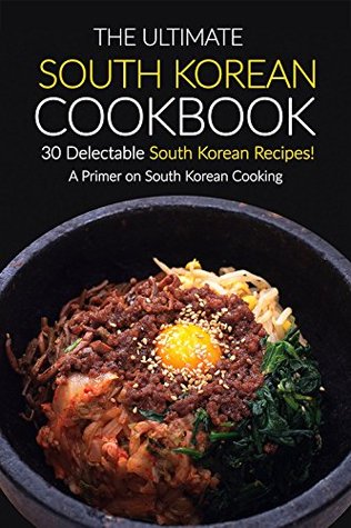 Read Online The Ultimate South Korean Cookbook, 30 Delectable South Korean Recipes!: A Primer on South Korean Cooking - Martha Stone | ePub