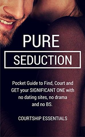 Read Pure Seduction Guide: Find your Significant One with No dating sites, No drama and no BS (An Arsenal of Techniques Working since the Stone Age). - ErosHouse Publishing | PDF