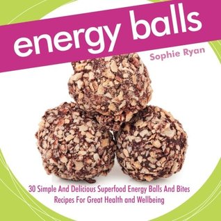 Download Energy Balls: 30 Simple And Delicious Superfood Energy Balls And Bites Recipes For Great Health and Wellbeing - Sophie Ryan | PDF