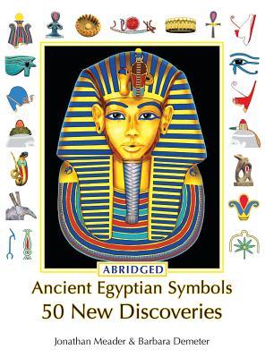 Read Online Ancient Egyptian Symbols: 50 New Discoveries: Abridged edition - Jonathan Meader | PDF