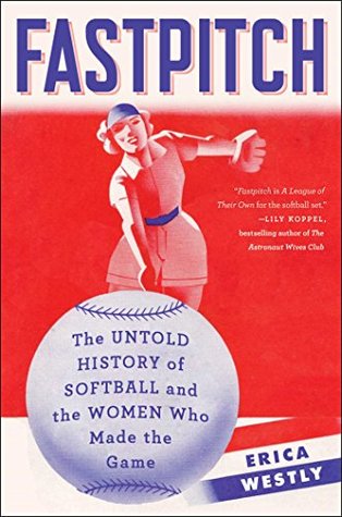 Full Download Fastpitch: The Untold History of Softball and the Women Who Made the Game - Erica Westly | ePub