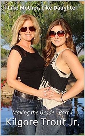 Full Download Like Mother, Like Daughter: Making the Grade - Part 1 - Kilgore Trout Jr. | ePub