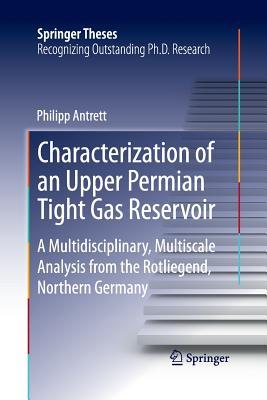 Download Characterization of an Upper Permian Tight Gas Reservoir: A Multidisciplinary, Multiscale Analysis from the Rotliegend, Northern Germany - Philipp Antrett file in PDF