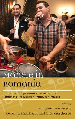 Full Download Manele in Romania: Cultural Expression and Social Meaning in Balkan Popular Music - Margaret H. Beissinger file in PDF