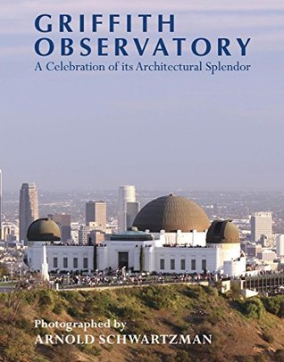 Read Griffith Observatory: A Celebration of its Architectural Splendor - Arnold Schwartzman | PDF