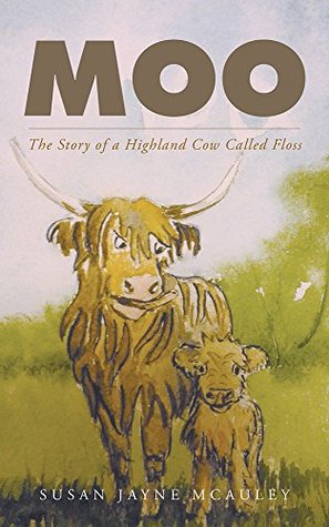 Read Online Moo: The Story of a Highland Cow Called Floss - Susan Jayne McAuley file in ePub