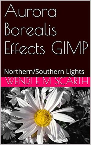 Read Aurora Borealis Effects GIMP: Northern/Southern Lights (GIMP Made Easy by Wendi E M Scarth Book 4) - Wendi E.M. Scarth file in ePub