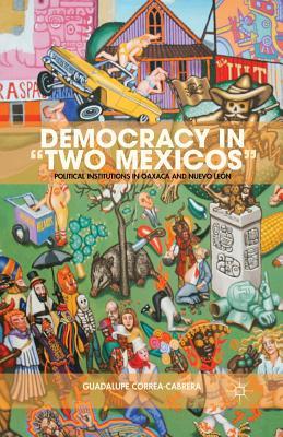 Download Democracy in two Mexicos: Political Institutions in Oaxaca and Nuevo Le�n - Guadalupe Correa-Cabrera | PDF