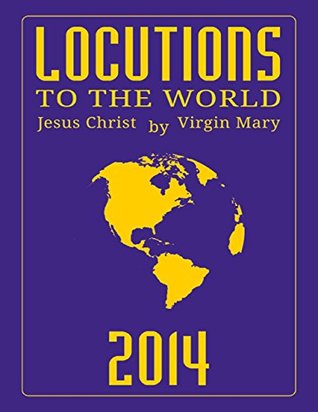 Read Online Locutions to the World 2014 - Messages from Heaven About the Near Future of Our World - Anonymous file in PDF