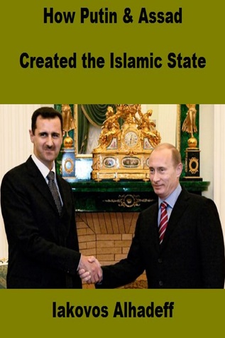 Read Online How Putin and Assad Created the Islamic State - Iakovos Alhadeff | PDF
