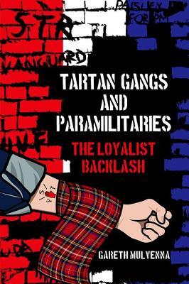Read Online Tartan Gangs and Paramilitaries: The Loyalist Backlash - Gareth Mulvenna file in PDF