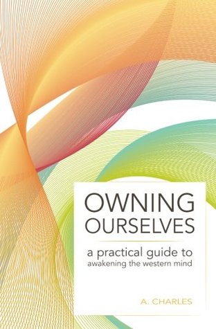 Full Download Owning Ourselves: A Practical Guide to Awakening the Western Mind - A. Charles | ePub