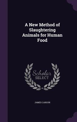 Read Online A New Method of Slaughtering Animals for Human Food - James Carson file in ePub