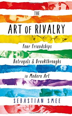 Read The Art of Rivalry: Four Friendships, Betrayals, and Breakthroughs in Modern Art - Sebastian Smee | PDF