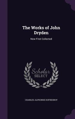 Read Online The Works of John Dryden: Now First Collected - Charles-Alphonse Dufresnoy file in PDF