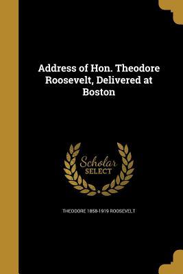 Full Download Address of Hon. Theodore Roosevelt, Delivered at Boston - Theodore Roosevelt | ePub