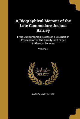 Download A Biographical Memoir of the Late Commodore Joshua Barney: From Autographical Notes and Journals in Possession of His Family, and Other Authentic Sources; Volume 2 - Mary Barney file in PDF