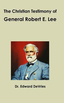 Full Download The Christian Testimony of General Robert E. Lee - Edward DeVries file in ePub