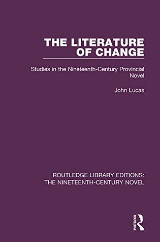 Read Online The Literature of Change: Studies in the Nineteenth Century Provincial Novel (Routledge Library Editions: The Nineteenth-Century Novel) - John Lucas file in ePub