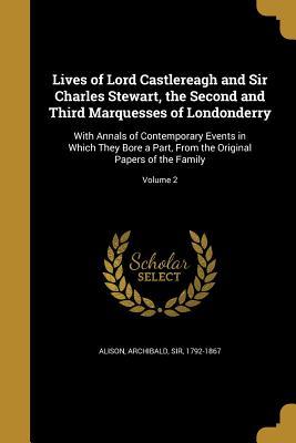 Download Lives of Lord Castlereagh and Sir Charles Stewart, the Second and Third Marquesses of Londonderry: With Annals of Contemporary Events in Which They Bore a Part, from the Original Papers of the Family; Volume 2 - Archibald Sir Alison 1792-1867 file in ePub