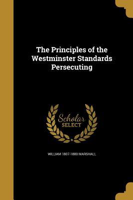 Download The Principles of the Westminster Standards Persecuting - William Marshall | PDF