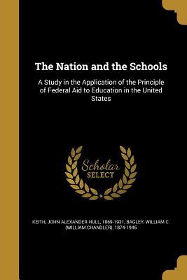 Read The Nation and the Schools: A Study in the Application of the Principle of Federal Aid to Education in the United States - John Alexander Hull Keith | PDF