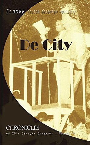 Read Online De City (CHRONICLES OF 20TH CENTURY BARBADOS Book 4) - Elton Mottley | ePub