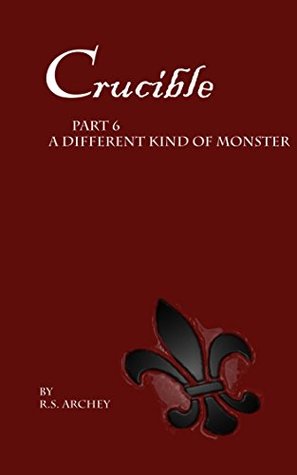 Read Crucible, Part 6: A Different Kind of Monster - R.S. Archey file in ePub